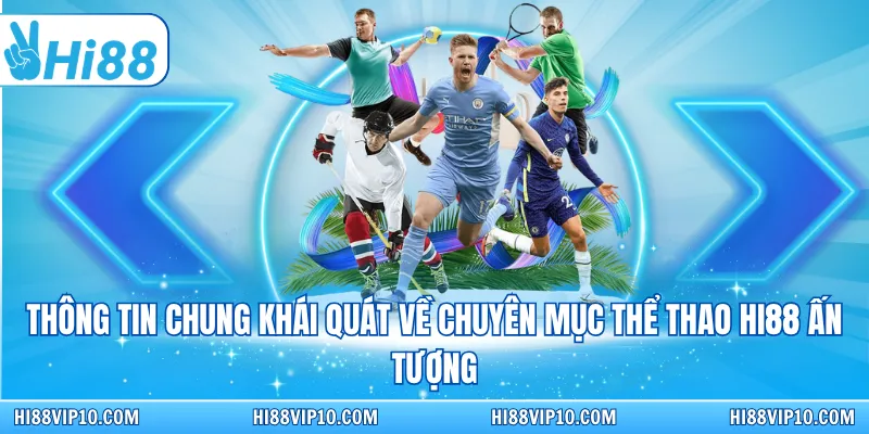Thông tin chung khái quát về chuyên mục thể thao Hi88 ấn tượng