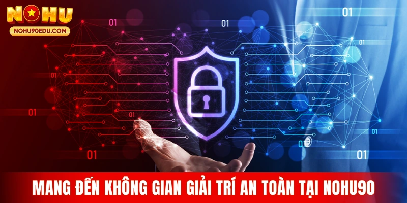 Cam kết mang đến không gian giải trí an toàn tại Nohu90